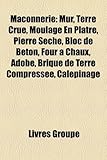 Maonnerie: Mur, Terre Crue, Moulage En Pltre, Pierre Sche, Bloc de Bton, Four Chaux, Adobe, Brique de Terre Compresse, Calepinage-