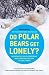Do Polar Bears Get Lonely?: And Answers to 100 Other Weird and Wacky Questions About How the World Works