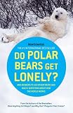 Do Polar Bears Get Lonely?: And Answers to 100 Other Weird and Wacky Questions About How the World W