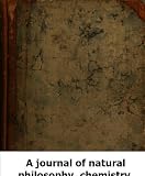 A journal of natural philosophy, chemistry, and the arts