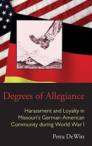 Degrees of Allegiance: Harassment and Loyalty in Missouri's German-American Community during World War I (Law Society & Politics in the Midwest)