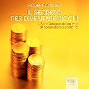 Il segreto per diventare ricchi [The Secret of Gold] | [Robert Collier]