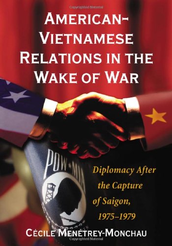 American-vietnamese Relations in the Wake of War: Diplomacy After the Capture of Saigon, 1975-1979, by Cecile Menetrey-Monchau