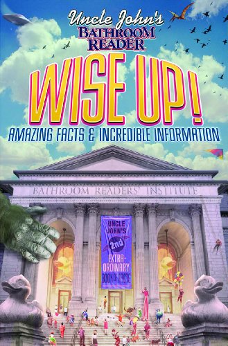 Uncle John's Bathroom Reader Wise Up!: Amazing Facts and Incredible Information (Uncle John's Bathroom Readers)