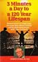 3 Minutes a Day to a 120 Year Lifespan