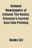 Defunct Newspapers of Ireland: The Nation, Freeman's Journal, Sinn Fin Printing-