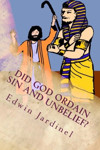 Did God Ordain Sin and Unbelief?: Inconsistencies of Calvinism