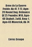 Arme de La Guerre Froide: AK-47, T-72, Agm-28 Hound Dog, Ordnance Qf 25 Pounder, M16, Agm-48 Skybolt, 2a46, BMP-1, Agm-65 Maverick, AK-74-