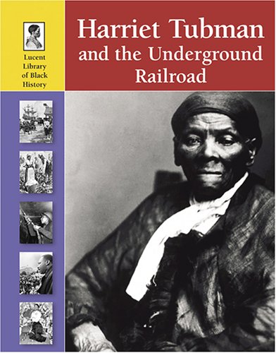 Harriet Tubman And The Underground Railroad (Lucent Library of Black History)