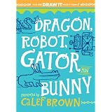 Dragon, Robot, Gatorbunny: Pick one. Draw it. Make it funny. ~ Calef Brown