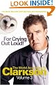 For Crying Out Loud: The World According to Clarkson v. 3 (World According to Clarkson 3)