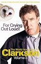 For Crying Out Loud: The World According to Clarkson v. 3 (World According to Clarkson 3)