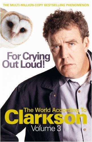 For Crying Out Loud: The World According to Clarkson v. 3 (World According to Clarkson 3) by Jeremy Clarkson