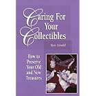 Caring for Your Collectibles: How to Preserve Your Old and New Treasures by  Ken Arnold