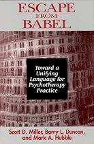 Escape from Babel: Toward a Unifying Language for Psychotherapy Practice (Norton Professional Books)