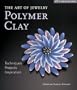 The Art of Jewelry: Polymer Clay: Techniques, Projects, Inspiration (Lark Jewelry Books)
