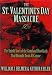 The St. Valentine's Day Massacre: The Untold Story of the Gangland Bloodbath That Brought Down Al Capone