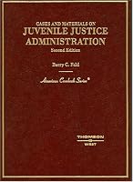 Cases And Materials On Juvenile Justice Administration (American Casebook)