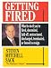 Book Getting Fired: What to Do If You're Fired, Downsized, Laid Off, Restructured, Discharged, Terminated