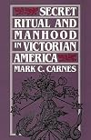Secret Ritual and Manhood in Victorian America