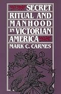 Secret Ritual and Manhood in Victorian America
