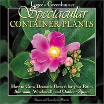 Logee's Greenhouses Spectacular Container Plants: How to Grow Dramatic Flowers for Your Patio, Sunroom, Windowsill, and Outdoor Spaces