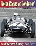 Motor Racing at Goodwood: An Illustrated History