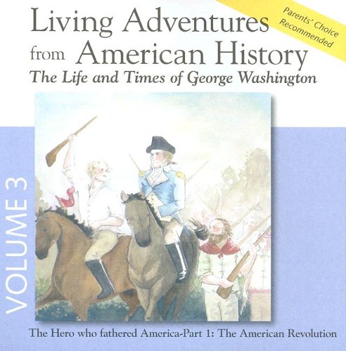 Living Adventures from American History, Volume 3 - The Life and Times of George Washington - The American Revolution