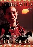 In The Wild - Mongolian Horsemen With Julia Roberts [UK IMPORT] - Julia Roberts