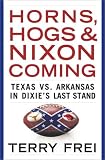 Horns, Hogs, and Nixon Coming: Texas vs. Arkansas in Dixie's Last Stand