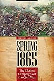 Spring 1865 : the closing campaigns of the Civil War