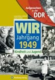 Aufgewachsen in der DDR - Wir vom Jahrgang 1949 - Kindheit und Jugend