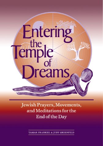 Entering the Temple of Dreams: Jewish Prayers, Movements, and Meditations for the End of the Day