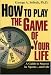 How to Play the Game of Your Life: A Guide to Success in Sports--and Life
