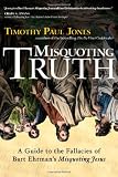 Misquoting Truth: A Guide to the Fallacies of Bart Ehrmans "Misquoting Jesus"