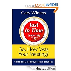 So, How Was Your Meeting? (Just In Time Leadership Series) Gary Winters