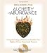 Alchemy of Abundance: Using the Energy of Desire to Manifest Your Highest Vision, Power, and Purpose