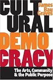 Cultural Democracy: The Arts, Community, and the Public Purpose