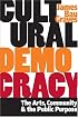 Cultural Democracy: The Arts, Community, and the Public Purpose