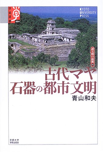 Cover image : 古代マヤ 石器の都市文明―諸文明の起源〈11〉 (学術選書)