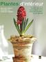 Plantes D'interieur : Comment Obtenir Facilement les Meilleurs Resultats, Tout Ce Que Vous Devez Savoir Sur la Culture et L'entretien de Vos Plantes