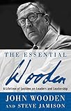 The Essential Wooden: A Lifetime of Lessons on Leaders and Leadership