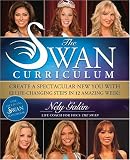 The Swan Curriculum: Create A Spectacular New You With 12 Life-Changing Steps In 12 Amazing Weeks