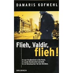 Flieh, Valdir, flieh!: Er war Stra�enkind in Sao Paulo. Er wurde Bandenchef und Dieb. Er ist Streetworker f�r die �rmsten