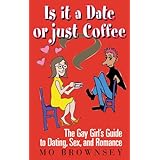 Is It a Date or Just Coffee: The Gay Girl's Guide to Dating, Sex, and Romance