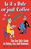 Is It a Date or Just Coffee?: The Gay Girl's Guide to Dating, Sex, and Romance (1555837271) by Brownsey, Mo