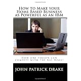 HowtoMakeyourHomeBasedBusinessasPowerfulasanIBM:HowonepersoncancompetewiththeBigDogs