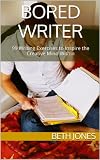 Bored Writer: 99 Writing Exercises to Inspire the Creative Mind Within (The Hungry Freelancer)