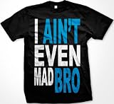 I Ain't Even Mad Bro Mens T-shirt, Big and Bold Funny Statements Tee Shirt, X-Large, Black