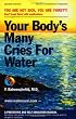 Your Body's Many Cries for Water: A Preventive and Self-Education Manual for Those Who Prefer to Adhere to the Logic of the Natural and the Simple in